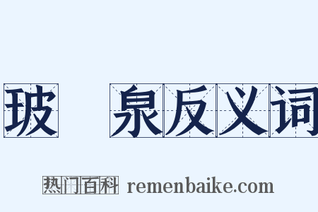 玻瓈泉反义词是什么意思的图片